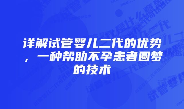 详解试管婴儿二代的优势，一种帮助不孕患者圆梦的技术