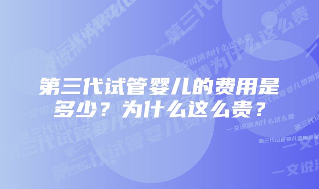 第三代试管婴儿的费用是多少？为什么这么贵？