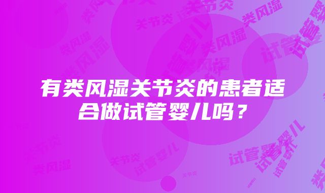 有类风湿关节炎的患者适合做试管婴儿吗？