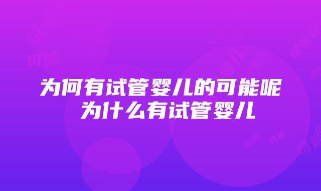 为何有试管婴儿的可能呢 为什么有试管婴儿