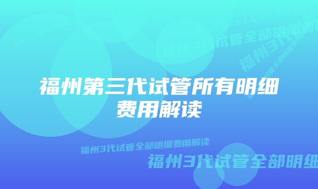 福州第三代试管所有明细费用解读