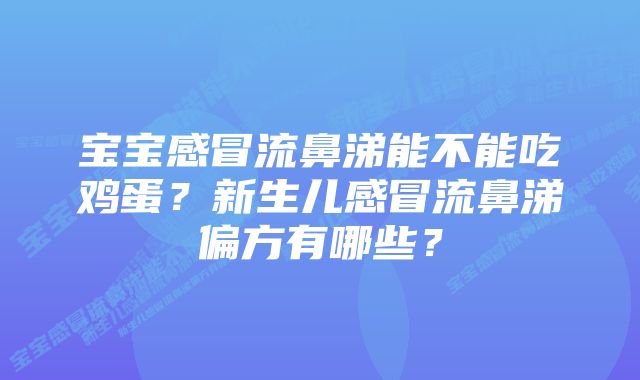 宝宝感冒流鼻涕能不能吃鸡蛋？新生儿感冒流鼻涕偏方有哪些？