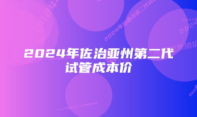 2024年佐治亚州第二代试管成本价