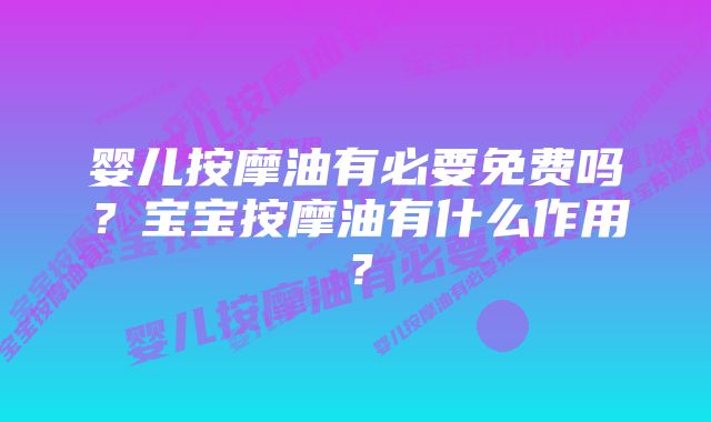 婴儿按摩油有必要免费吗？宝宝按摩油有什么作用？