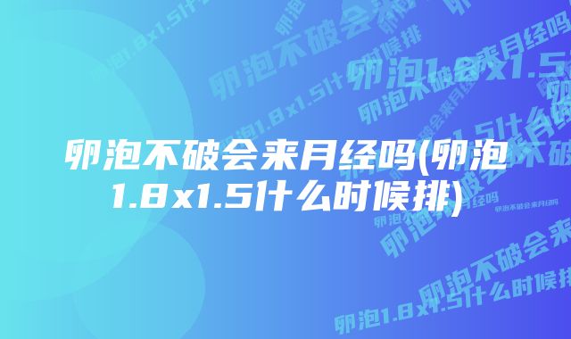 卵泡不破会来月经吗(卵泡1.8x1.5什么时候排)