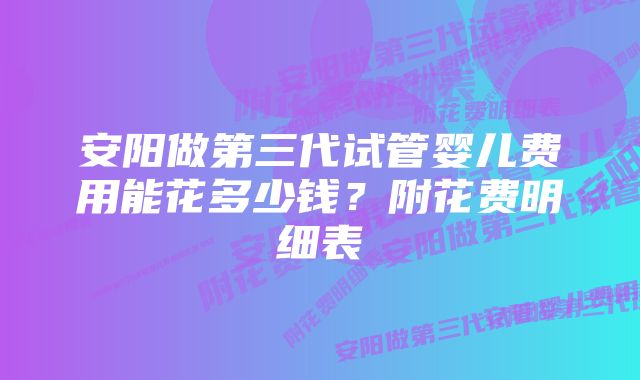 安阳做第三代试管婴儿费用能花多少钱？附花费明细表