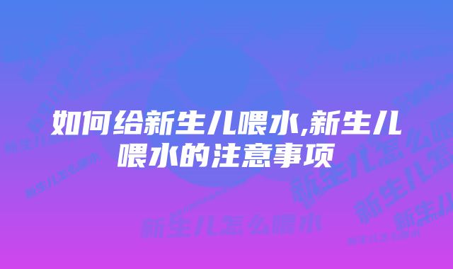 如何给新生儿喂水,新生儿喂水的注意事项