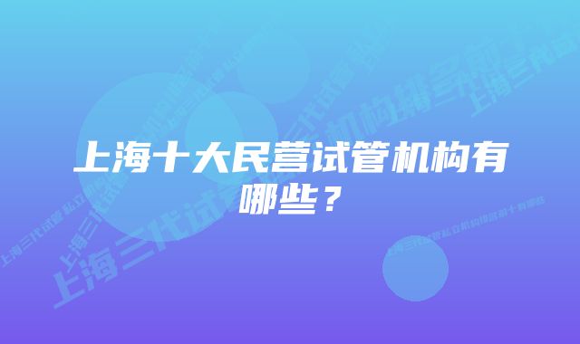 上海十大民营试管机构有哪些？