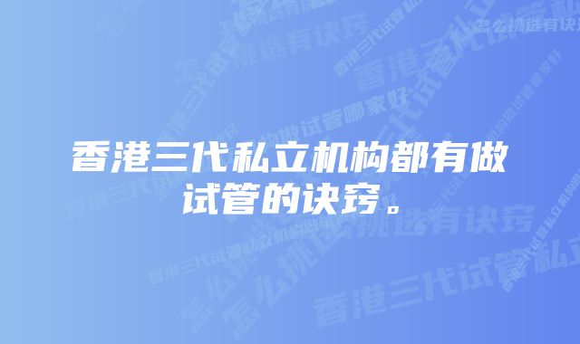 香港三代私立机构都有做试管的诀窍。