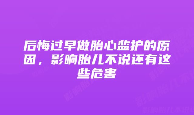 后悔过早做胎心监护的原因，影响胎儿不说还有这些危害