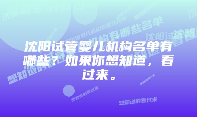 沈阳试管婴儿机构名单有哪些？如果你想知道，看过来。