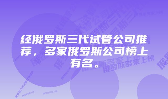 经俄罗斯三代试管公司推荐，多家俄罗斯公司榜上有名。