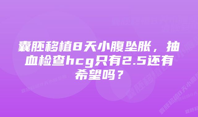 囊胚移植8天小腹坠胀，抽血检查hcg只有2.5还有希望吗？