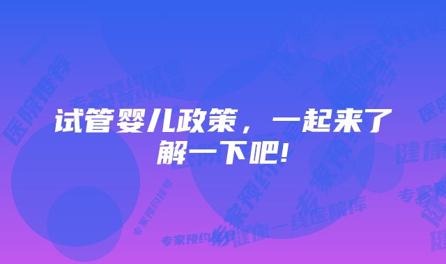 试管婴儿政策，一起来了解一下吧!