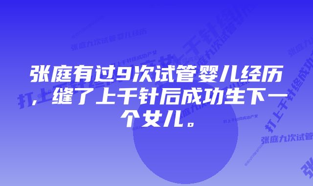 张庭有过9次试管婴儿经历，缝了上千针后成功生下一个女儿。