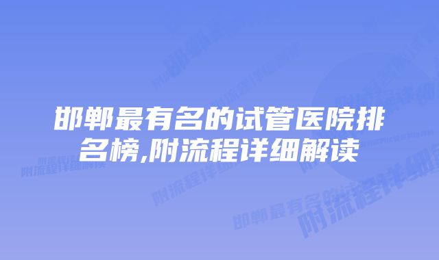 邯郸最有名的试管医院排名榜,附流程详细解读