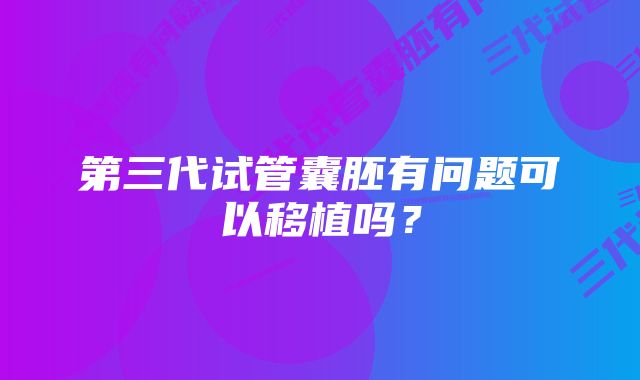 第三代试管囊胚有问题可以移植吗？