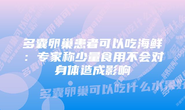 多囊卵巢患者可以吃海鲜：专家称少量食用不会对身体造成影响