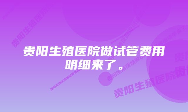 贵阳生殖医院做试管费用明细来了。