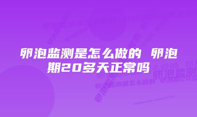 卵泡监测是怎么做的 卵泡期20多天正常吗