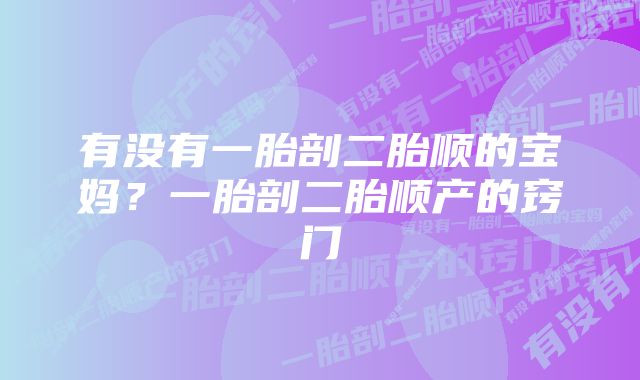 有没有一胎剖二胎顺的宝妈？一胎剖二胎顺产的窍门