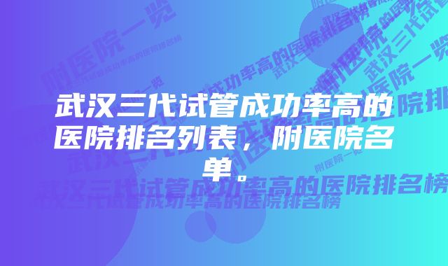 武汉三代试管成功率高的医院排名列表，附医院名单。