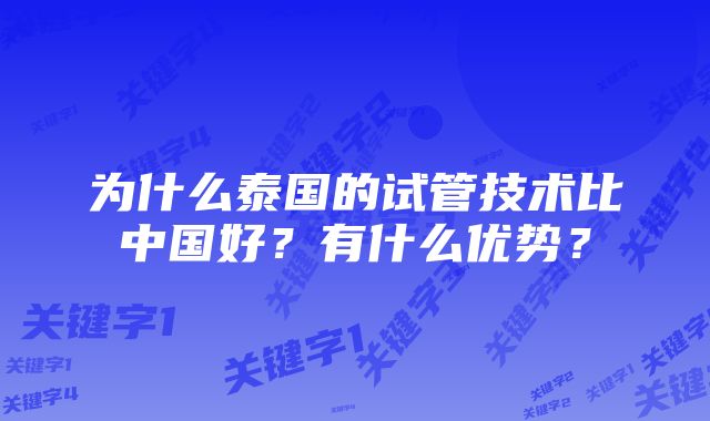 为什么泰国的试管技术比中国好？有什么优势？