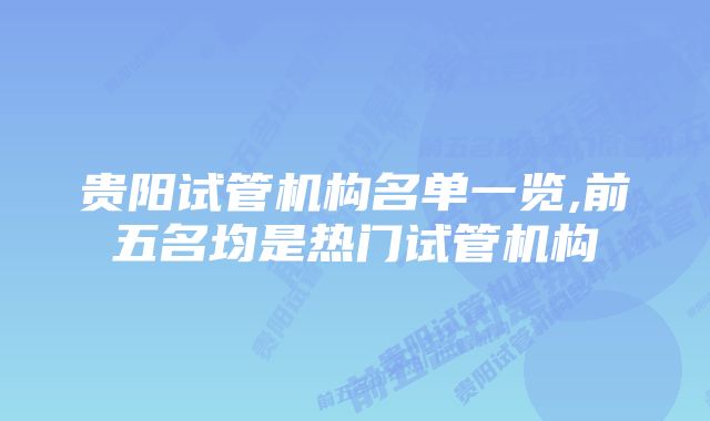 贵阳试管机构名单一览,前五名均是热门试管机构