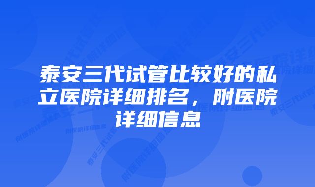 泰安三代试管比较好的私立医院详细排名，附医院详细信息