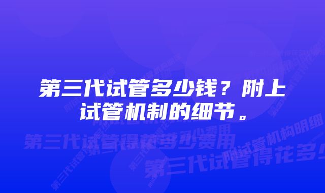 第三代试管多少钱？附上试管机制的细节。