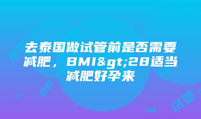 去泰国做试管前是否需要减肥，BMI>28适当减肥好孕来