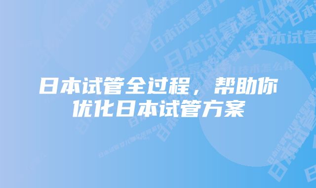 日本试管全过程，帮助你优化日本试管方案