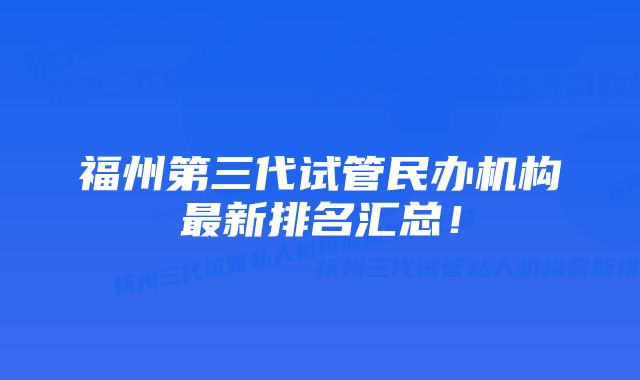 福州第三代试管民办机构最新排名汇总！