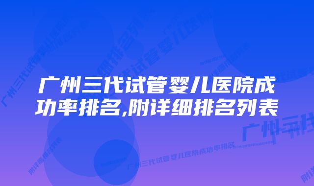 广州三代试管婴儿医院成功率排名,附详细排名列表