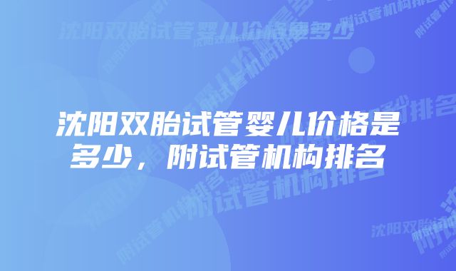 沈阳双胎试管婴儿价格是多少，附试管机构排名