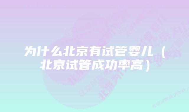 为什么北京有试管婴儿（北京试管成功率高）