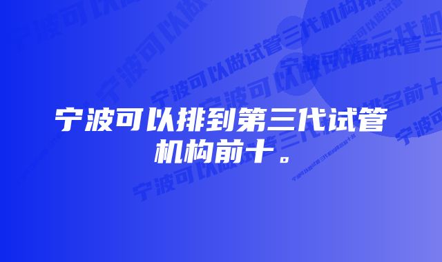 宁波可以排到第三代试管机构前十。