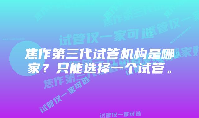 焦作第三代试管机构是哪家？只能选择一个试管。