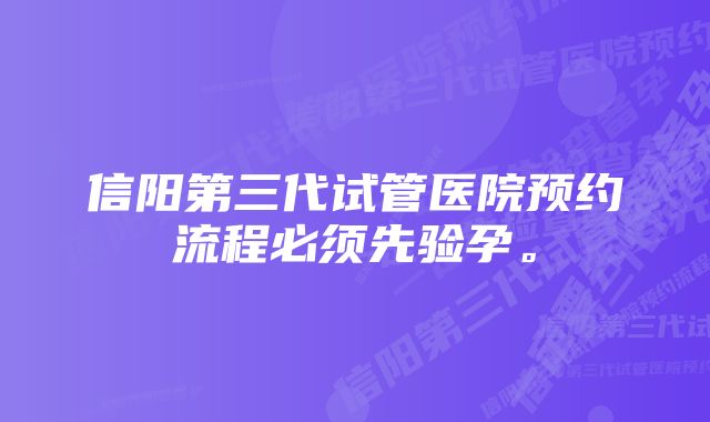 信阳第三代试管医院预约流程必须先验孕。