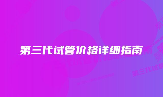 第三代试管价格详细指南