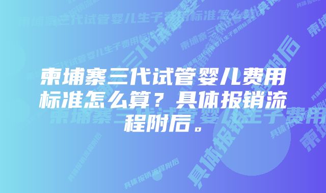 柬埔寨三代试管婴儿费用标准怎么算？具体报销流程附后。