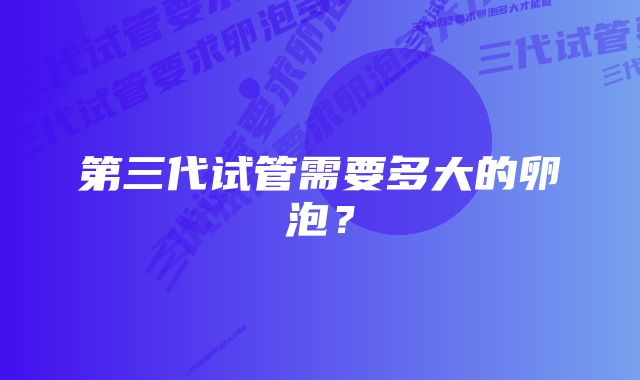 第三代试管需要多大的卵泡？