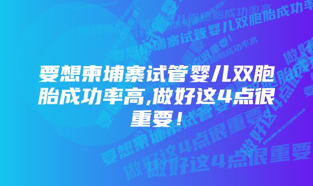 要想柬埔寨试管婴儿双胞胎成功率高,做好这4点很重要！