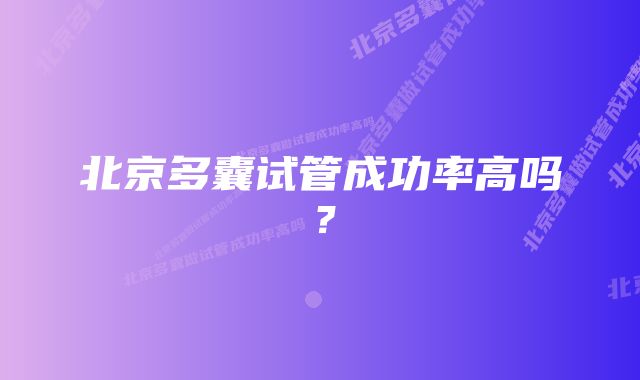 北京多囊试管成功率高吗？