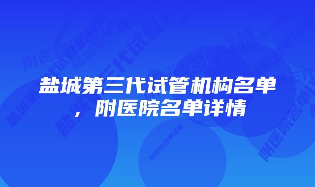 盐城第三代试管机构名单，附医院名单详情