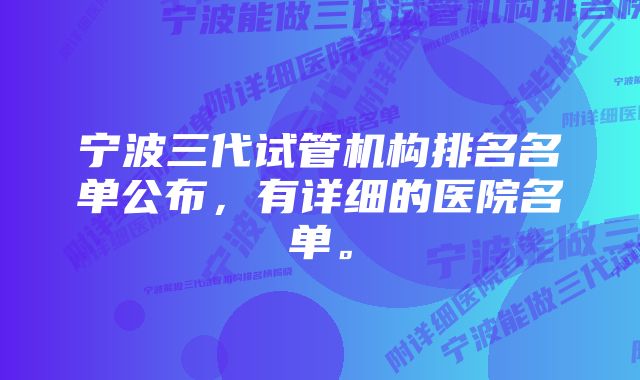 宁波三代试管机构排名名单公布，有详细的医院名单。