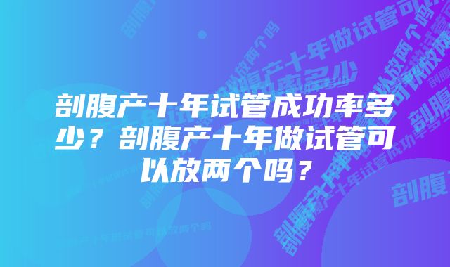 剖腹产十年试管成功率多少？剖腹产十年做试管可以放两个吗？