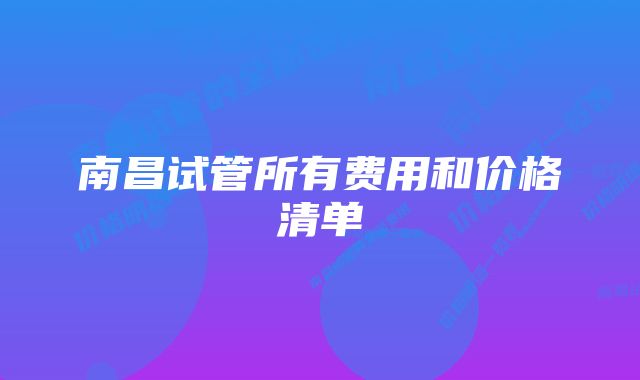 南昌试管所有费用和价格清单