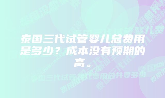 泰国三代试管婴儿总费用是多少？成本没有预期的高。