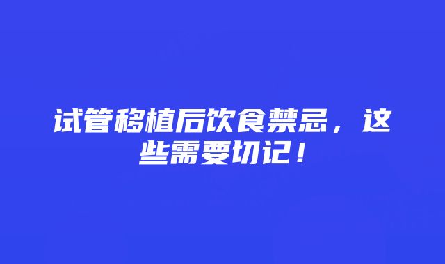 试管移植后饮食禁忌，这些需要切记！